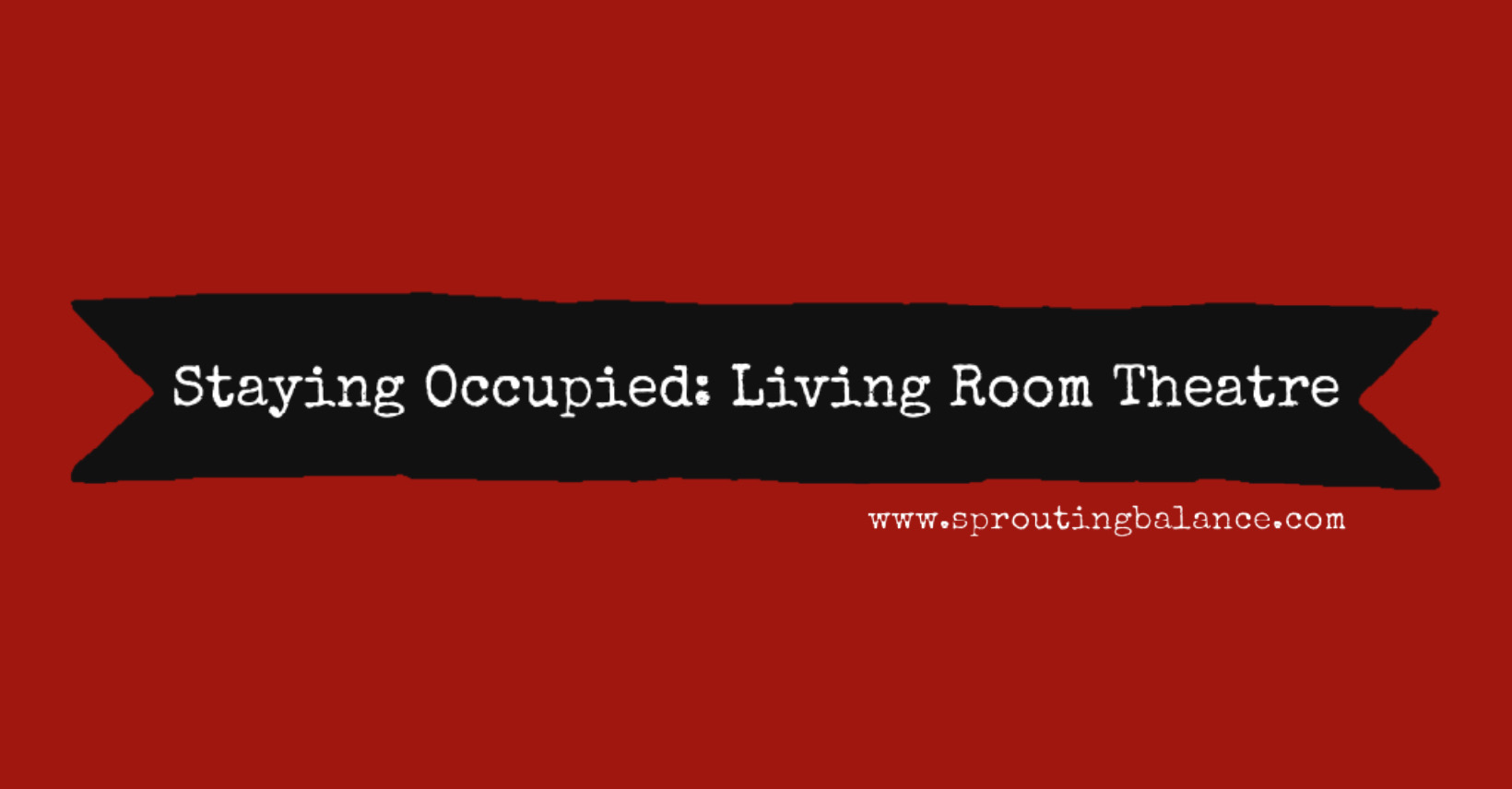 Staying Occupied: Living Room Theatre | www.sproutingbalance.com | #stayhome #socialdistancing #bepositive