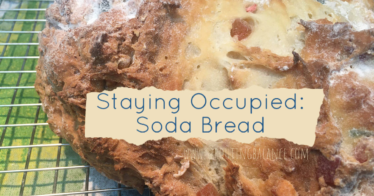 Staying Occupied: Soda Bread | www.sproutingbalance.com | #stayhome #socialdistancing #bepositive