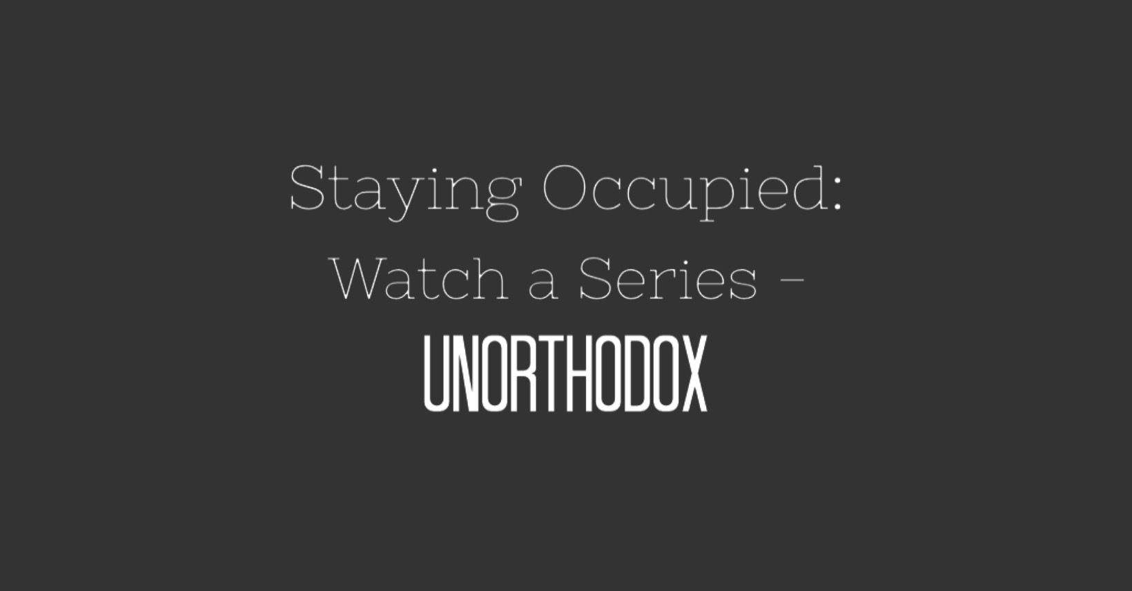 Staying Occupied: Watch a Series - Unorthodox | www.sproutingbalance.com | #stayhome #socialdistancing #bepositive